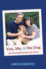 Ann Gorewitz’s debut memoir, “You, Me, &amp; the Dog, An Unconditional Love Story,” inspires readers to embrace the second chance to build family, community, and happiness.