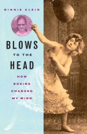 Binnie Klein&#x2019;s &#x201c;Blows To The Head: How Boxing Changed My Mind&#x201d; pulls no punches, in praising the sport&#x2019;s physical and mental benefits. Book jacket design by Bill Brown Design
