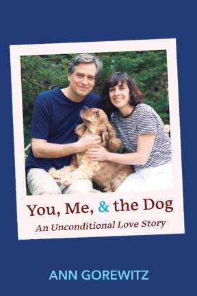 Ann Gorewitz’s debut memoir, “You, Me, &amp; the Dog, An Unconditional Love Story,” inspires readers to embrace the second chance to build family, community, and happiness.
